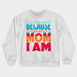 Because of My Mom I Am Who I Am, Mother's Day, Gratitude Crewneck Sweatshirt